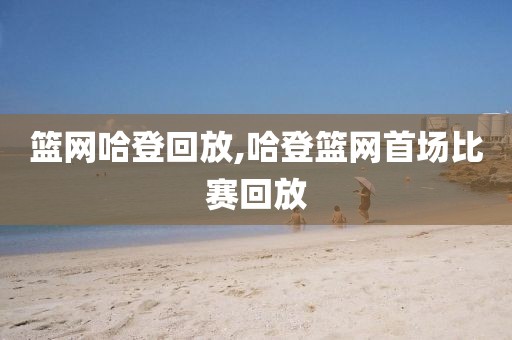 篮网哈登回放,哈登篮网首场比赛回放