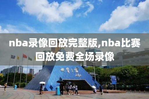 nba录像回放完整版,nba比赛回放免费全场录像