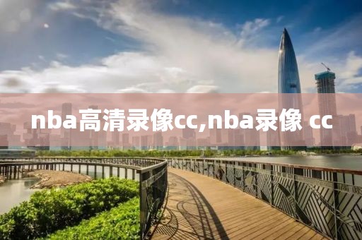 nba高清录像cc,nba录像 cc