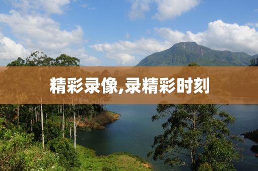 精彩录像,录精彩时刻
