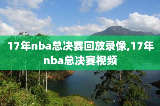 17年nba总决赛回放录像,17年nba总决赛视频