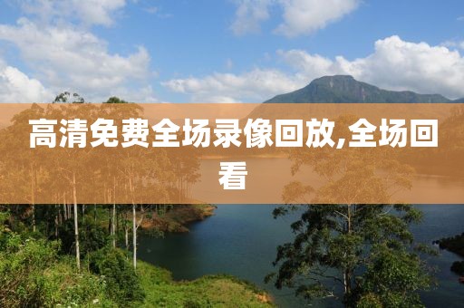 高清免费全场录像回放,全场回看