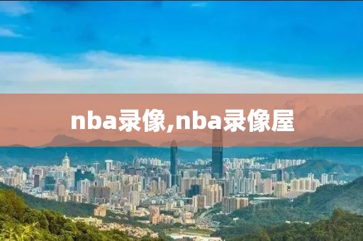 nba录像,nba录像屋