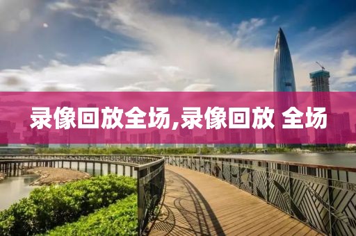 录像回放全场,录像回放 全场