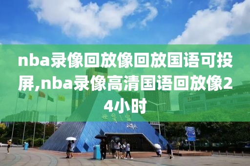 nba录像回放像回放国语可投屏,nba录像高清国语回放像24小时