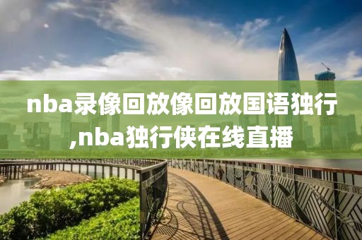 nba录像回放像回放国语独行,nba独行侠在线直播