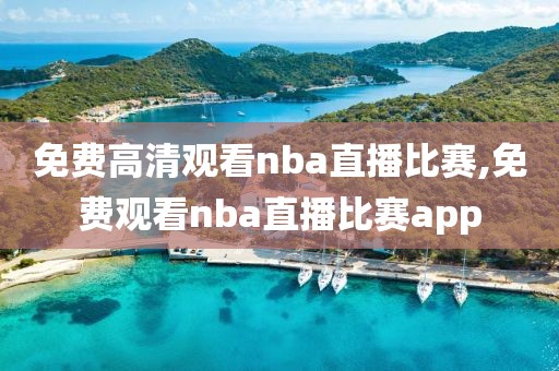 免费高清观看nba直播比赛,免费观看nba直播比赛app