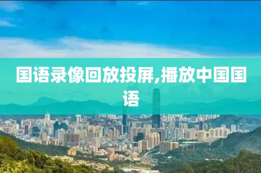 国语录像回放投屏,播放中国国语