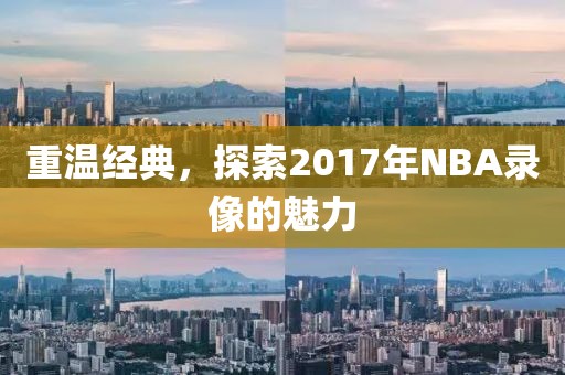 重温经典，探索2017年NBA录像的魅力