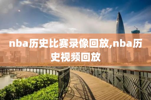 nba历史比赛录像回放,nba历史视频回放