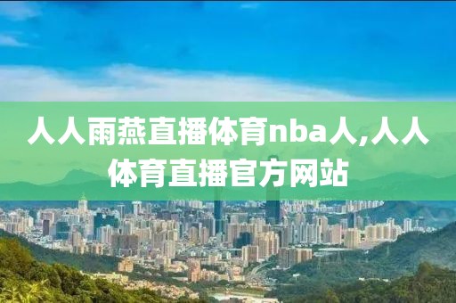 人人雨燕直播体育nba人,人人体育直播官方网站
