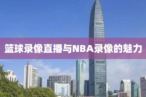 篮球录像直播与NBA录像的魅力