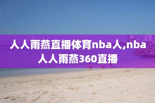 人人雨燕直播体育nba人,nba人人雨燕360直播