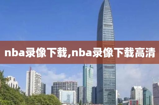 nba录像下载,nba录像下载高清
