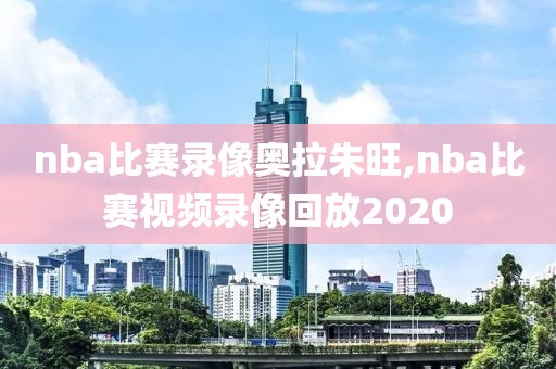 nba比赛录像奥拉朱旺,nba比赛视频录像回放2020
