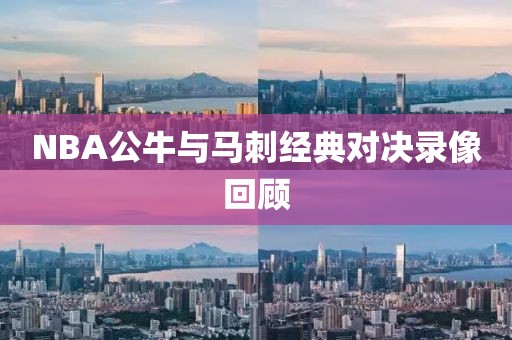 NBA公牛与马刺经典对决录像回顾