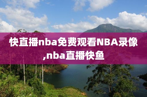快直播nba免费观看NBA录像,nba直播快鱼