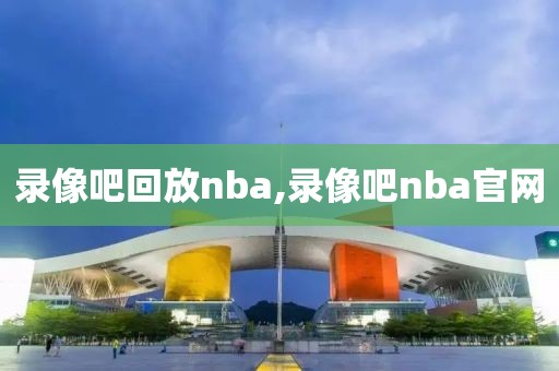 录像吧回放nba,录像吧nba官网