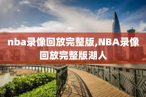 nba录像回放完整版,NBA录像回放完整版湖人