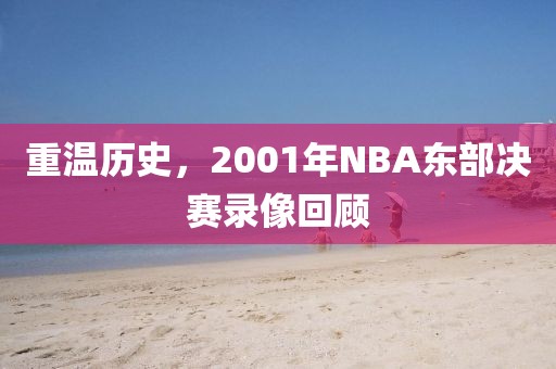 重温历史，2001年NBA东部决赛录像回顾