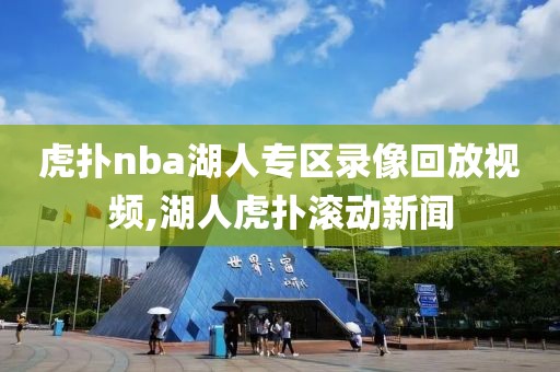 虎扑nba湖人专区录像回放视频,湖人虎扑滚动新闻