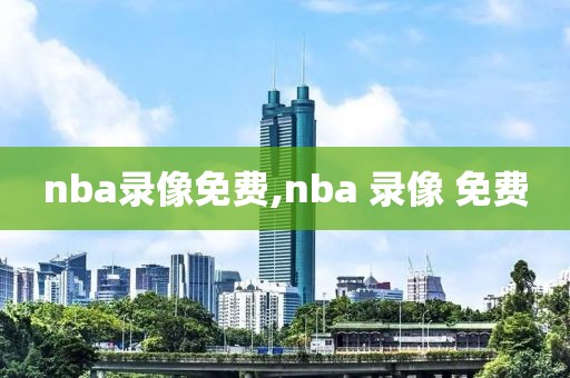 nba录像免费,nba 录像 免费