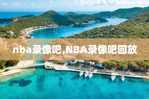 nba录像吧,NBA录像吧回放