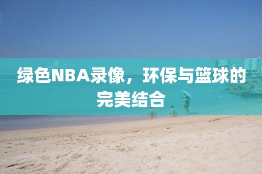 绿色NBA录像，环保与篮球的完美结合
