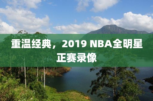 重温经典，2019 NBA全明星正赛录像