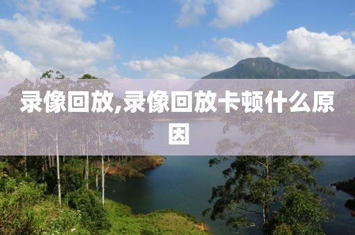 录像回放,录像回放卡顿什么原因