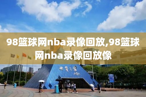 98篮球网nba录像回放,98篮球网nba录像回放像