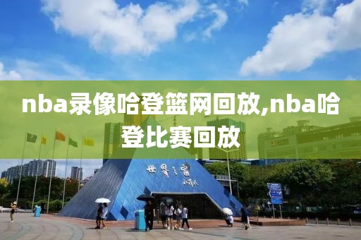 nba录像哈登篮网回放,nba哈登比赛回放