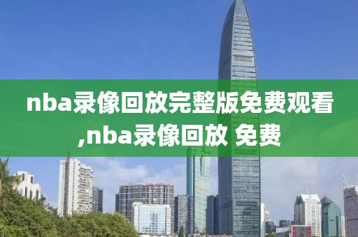 nba录像回放完整版免费观看,nba录像回放 免费