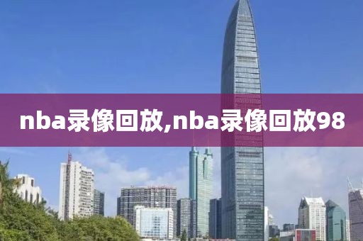 nba录像回放,nba录像回放98