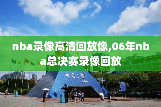 nba录像高清回放像,06年nba总决赛录像回放