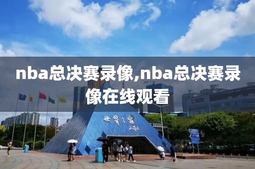 nba总决赛录像,nba总决赛录像在线观看