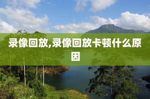 录像回放,录像回放卡顿什么原因