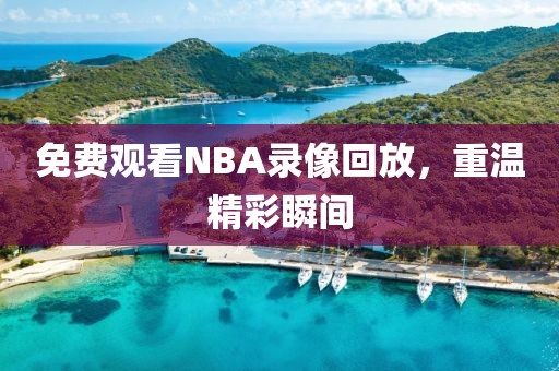 免费观看NBA录像回放，重温精彩瞬间