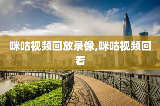 咪咕视频回放录像,咪咕视频回看