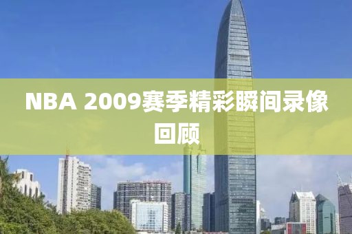 NBA 2009赛季精彩瞬间录像回顾