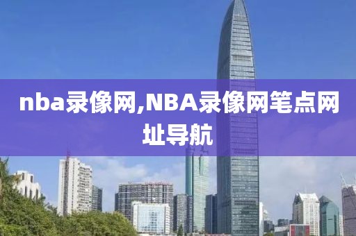 nba录像网,NBA录像网笔点网址导航