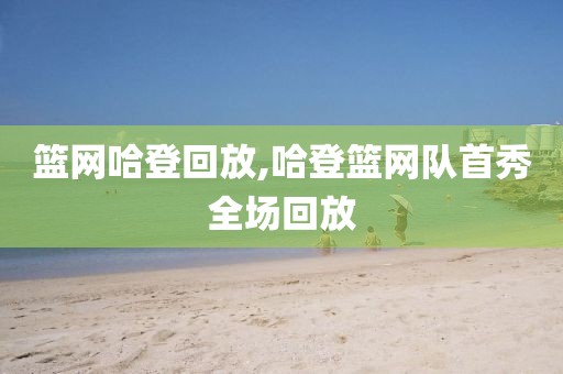 篮网哈登回放,哈登篮网队首秀全场回放